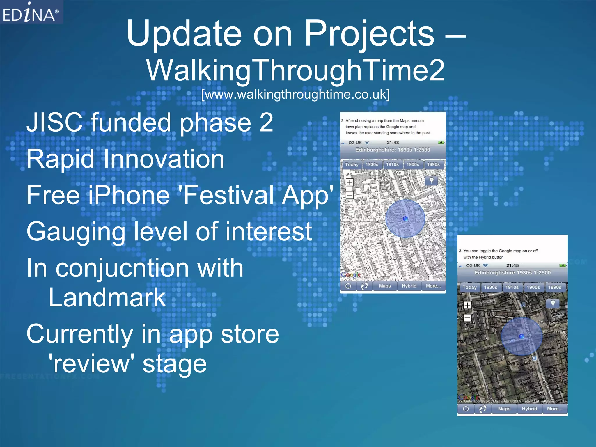 Update on Projects –  WalkingThroughTime2 [www.walkingthroughtime.co.uk] JISC funded phase 2  Rapid Innovation Free iPhone 'Festival App' Gauging level of interest In conjucntion with Landmark Currently in app store 'review' stage 