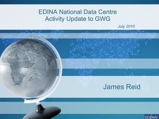 EDINA National Data Centre  Activity Update to GWG  July 2010 James Reid 
