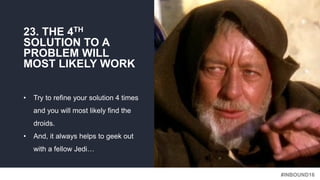 #INBOUND16
23. THE 4TH
SOLUTION TO A
PROBLEM WILL
MOST LIKELY WORK
• Try to refine your solution 4 times
and you will most...