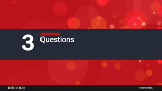 INBOUND15
3 Questions