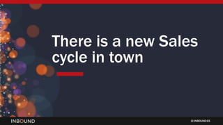INBOUND15
There is a new Sales
cycle in town