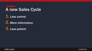 INBOUND15
1. Less control
2. More information
3. Less patient
A new Sales Cycle