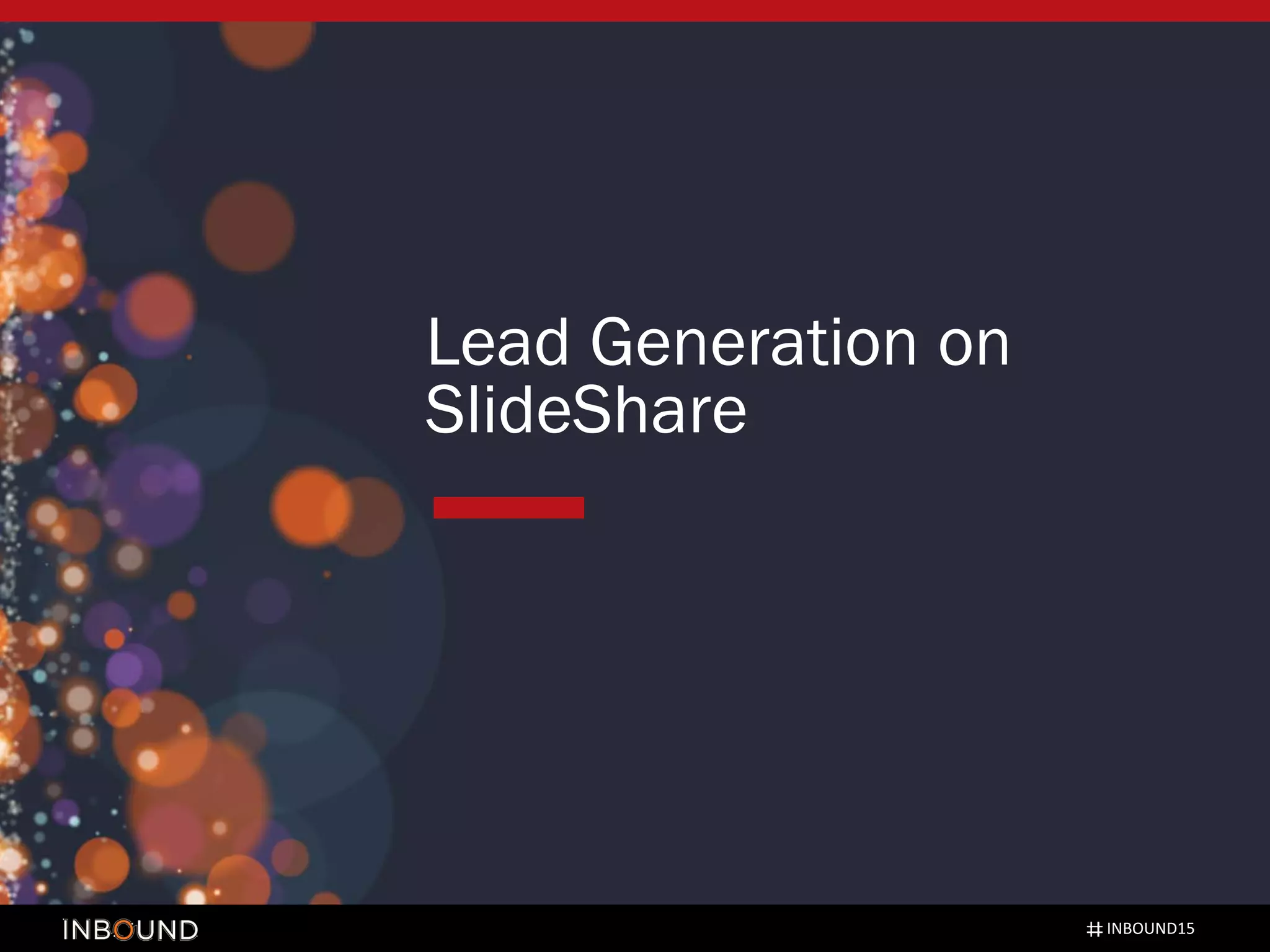 Lead Generation on
SlideShare
INBOUND15
