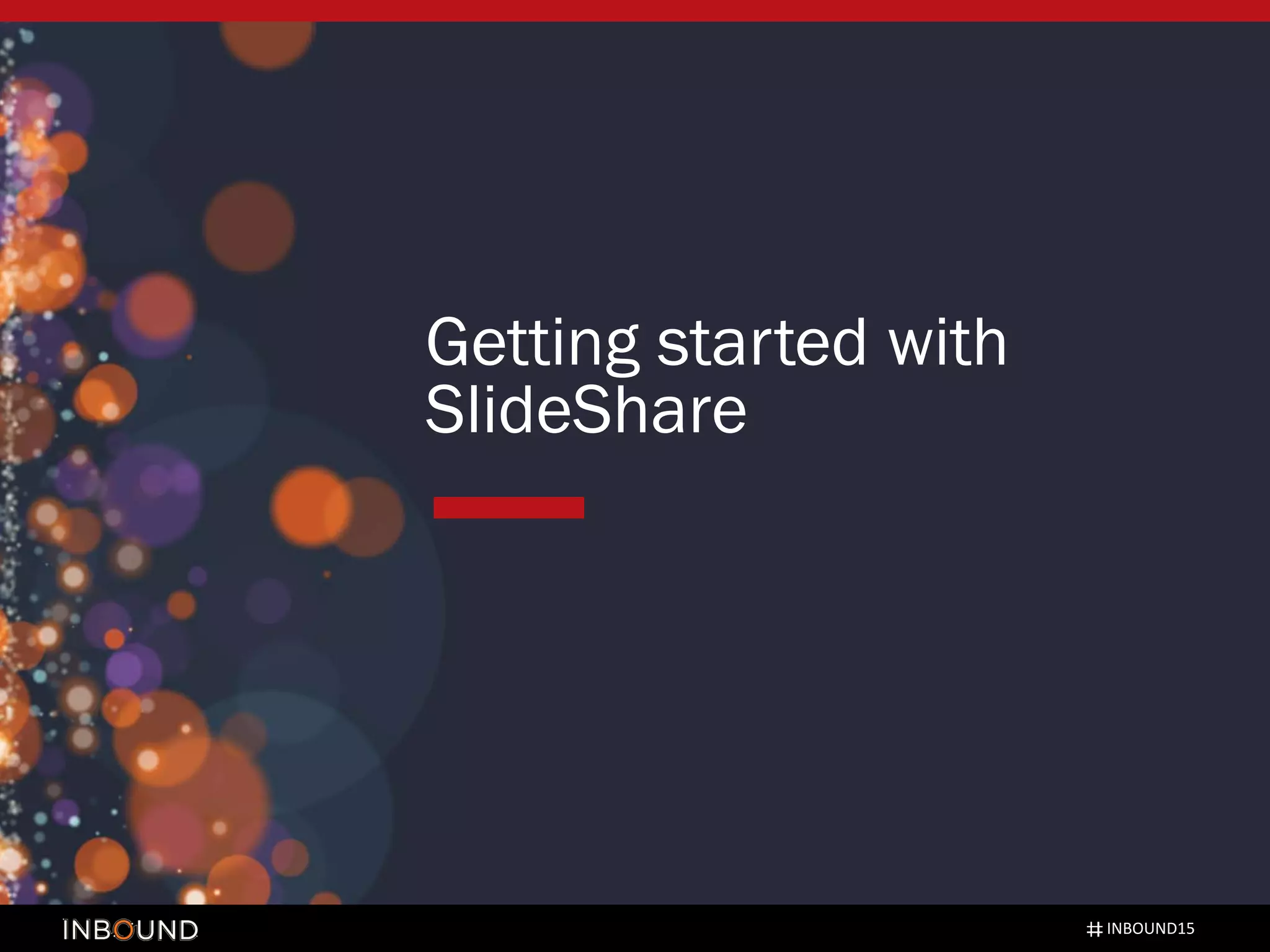 Getting started with
SlideShare
INBOUND15