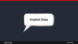 INBOUND15
Implicit Data
 