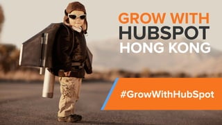 @RyanBonnici | #GrowWithHubSpot | @HubSpot
GROW WITH
HUBSPOT
HONG KONG
#GrowWithHubSpot
 