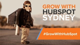 @RyanBonnici | #GrowWithHubSpot | @HubSpot
GROW WITH
HUBSPOT
#GrowWithHubSpot
SYDNEY
 