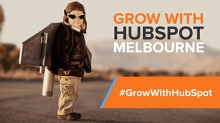 @RyanBonnici | #GrowWithHubSpot | @HubSpot
GROW WITH
HUBSPOT
MELBOURNE
#GrowWithHubSpot
 