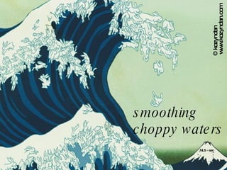 smoothing choppy waters NLS - san www.kozyndan.com © kozyndan 
