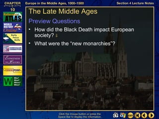 The Late Middle Ages
Preview Questions
• How did the Black Death impact European
  society? ⇓
• What were the “new monarchies”?




           Click the mouse button or press the
           Space Bar to display the information.
 