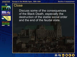 Close
  Discuss some of the consequences
  of the Black Death, especially the
  destruction of the stable social order
  and the end of the feudal state.
 