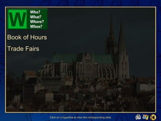 Book of Hours
Trade Fairs




                Click on a hyperlink to view the corresponding slide.
 