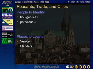 Peasants, Trade, and Cities
People to Identify
• bourgeoisie ⇓
• patricians ⇓



Places to Locate
• Venice ⇓
• Flanders




             Click the mouse button or press the
             Space Bar to display the information.
 