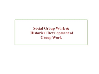 Social Group Work &
Historical Development of
Group Work
 