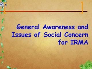 General Awareness and
Issues of Social Concern
              for IRMA
 