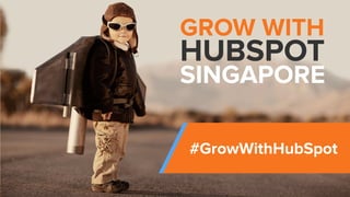 @RyanBonnici | #GrowWithHubSpot | @HubSpot
GROW WITH
HUBSPOT
SINGAPORE
#GrowWithHubSpot
 