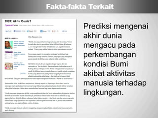 Sp
Prediksi mengenai
akhir dunia
mengacu pada
perkembangan
kondisi Bumi
akibat aktivitas
manusia terhadap
lingkungan.
Fakta-fakta Terkait
 