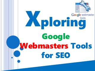 Xploring
Google
Webmasters Tools
for SEO
 