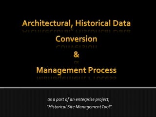 as a part of an enterprise project,as a part of an enterprise project,
““Historical Site ManagementTool”Historical Site ManagementTool”
 