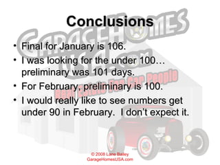 Conclusions Final for January is 106.  I was looking for the under 100… preliminary was 101 days.  For February, preliminary is 100.  I would really like to see numbers get under 90 in February.  I don’t expect it. 