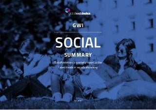 1
GWI
SOCIAL
SUMMARY
GlobalWebIndex’s quarterly report on the
latest trends in social networking
Q4 2016
 