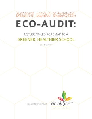 AKINS HIGH SCHOOL
ECO-AUDIT:
A STUDENT-LED ROADMAP TO A
GREENER, HEALTHIER SCHOOL
IN PARTNERSHIP WITH
SPRING 2011
™
 