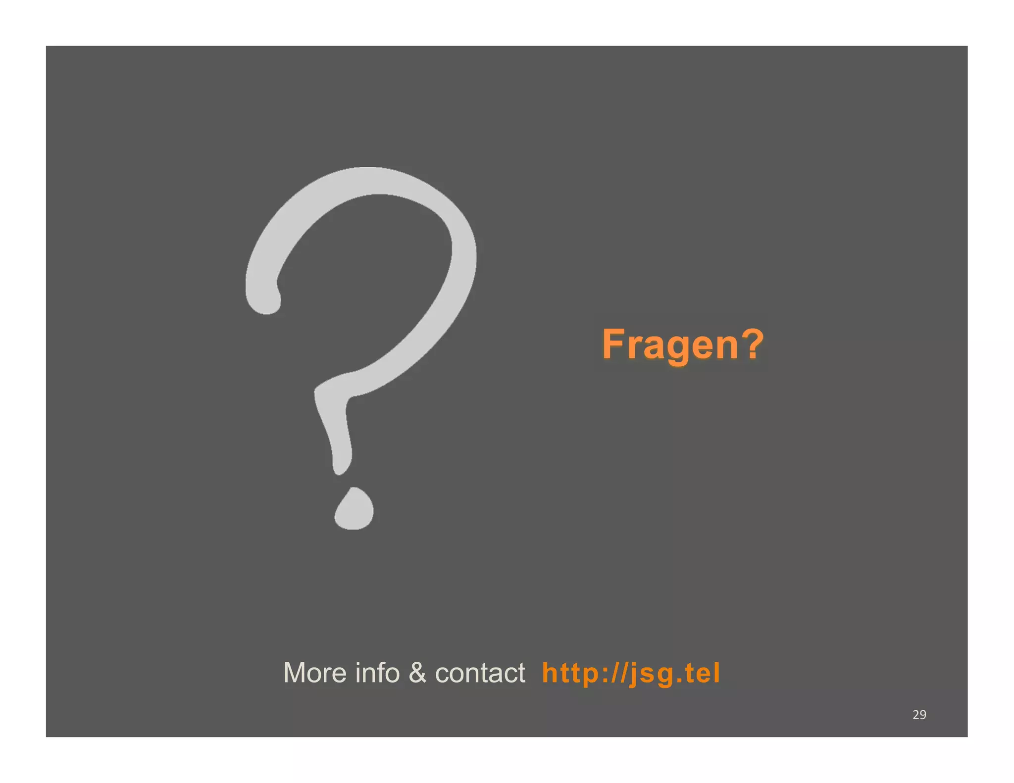 Fragen?




More info & contact http://jsg.tel
                                     29	
  
 