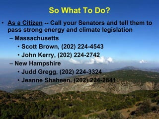 So What To Do? <ul><li>As a Citizen  -- Call your Senators and tell them to pass strong energy and climate legislation </l...