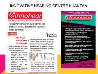 INNOVATIVE HEARING CENTRE KUANTAN
Pusat Pendengaran dan pembekal
alat-alat bantu dengar dan lain-lain
alat kesihatan.
 