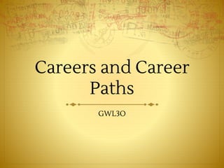 Careers and Career
Paths
GWL3O
 