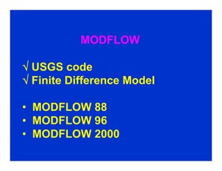 MODFLOW

√ USGS code
√ Finite Difference Model

• MODFLOW 88
• MODFLOW 96
• MODFLOW 2000
 