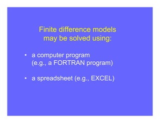 Finite difference models
     may be solved using:

• a computer program
  (e.g., a FORTRAN program)

• a spreadsheet (e.g., EXCEL)
 