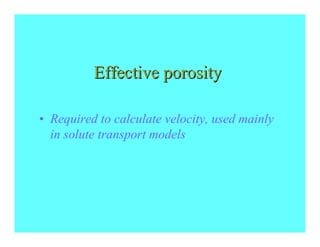 Effective porosity

• Required to calculate velocity, used mainly
  in solute transport models
 