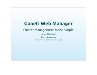 Ganeti Web Manager
Cluster Management Made Simple
                Lance Albertson
                Peter Krenesky
      http://is.gd/oscongwm | http://is.gd/oscongwmpdf
 