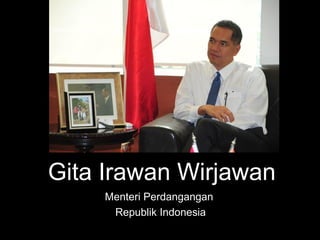 Gita Irawan Wirjawan
Menteri Perdangangan
Republik Indonesia
 