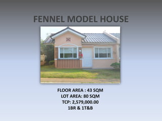 FENNEL MODEL HOUSE
FLOOR AREA : 43 SQM
LOT AREA: 80 SQM
TCP: 2,579,000.00
1BR & 1T&B
 