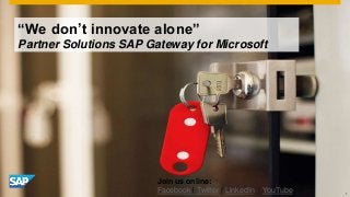 “We don’t innovate alone”
Partner Solutions SAP Gateway for Microsoft
1
Join us online:
Facebook l Twitter | LinkedIn | YouTube |
 