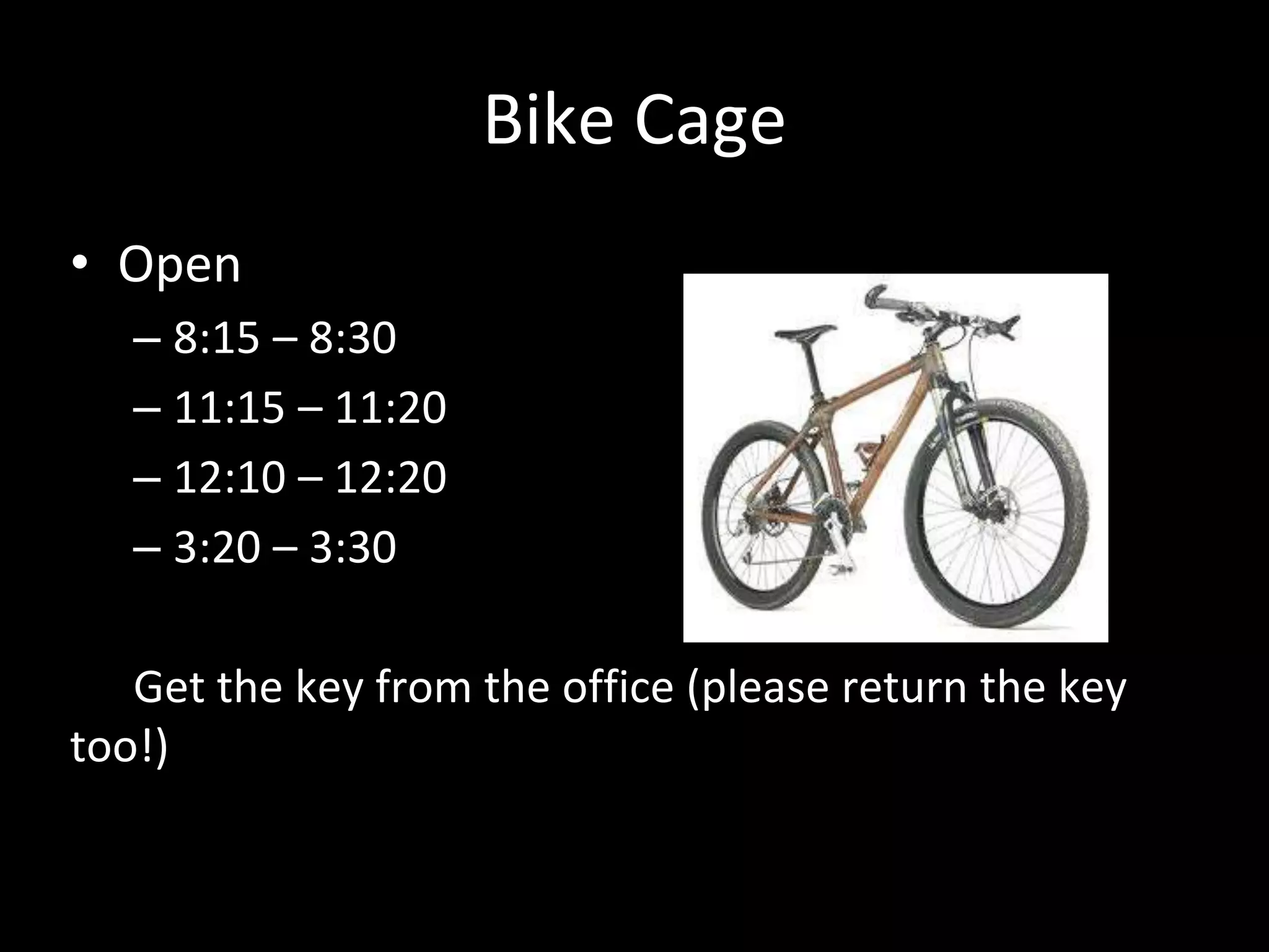 Bike Cage
• Open
– 8:15 – 8:30
– 11:15 – 11:20
– 12:10 – 12:20
– 3:20 – 3:30
Get the key from the office (please return the key
too!)
 