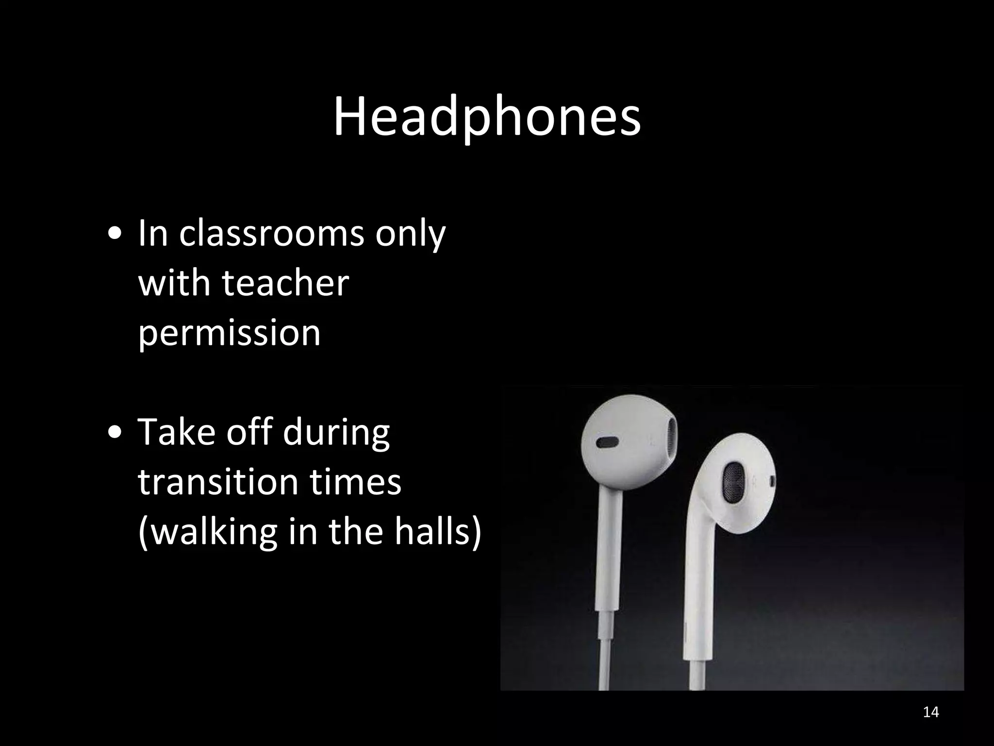 Headphones
14
• In classrooms only
with teacher
permission
• Take off during
transition times
(walking in the halls)
 
