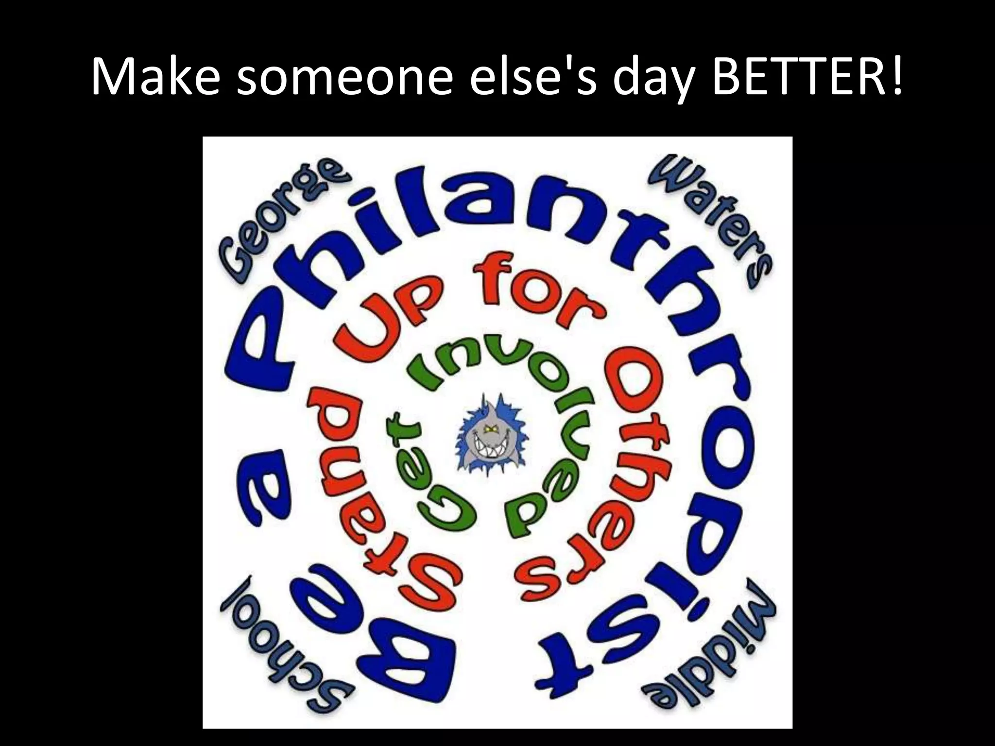 Make someone else's day BETTER!
 