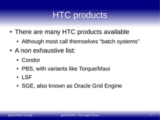 HTC products
 ●   There are many HTC products available
      ●   Although most call themselves “batch systems”
 ●   A non...