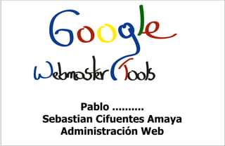 Pablo ..........
Sebastian Cifuentes Amaya
   Administración Web
 