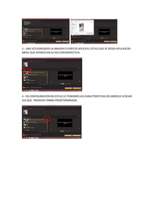 3.- UNA VEZAGREGADO LA IMAGEN O VIDEOSE APLICA EL ESTILO QUE SE DESEA APLICARDEL
MENU QUE APARECEEN LA SECCION RESPECTIVA.
4.- EN CONFIGURACION DELESTILO LE PONEMOSLAS CARACTERISTICASDELMODELO O DEJAR
LAS QUE TRAEN EN FORMA PREDETERMINADA.
 