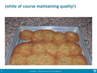 Confidential - © All rights reserved. Zend Technologies, Inc.6
(while of course maintaining quality!)
 