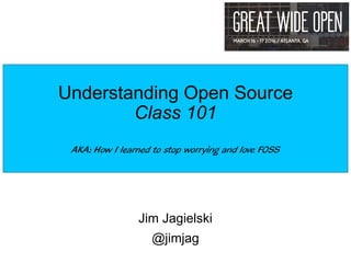 Jim Jagielski
@jimjag
Understanding Open Source
Class 101
AKA: How I learned to stop worrying and love FOSS
 
