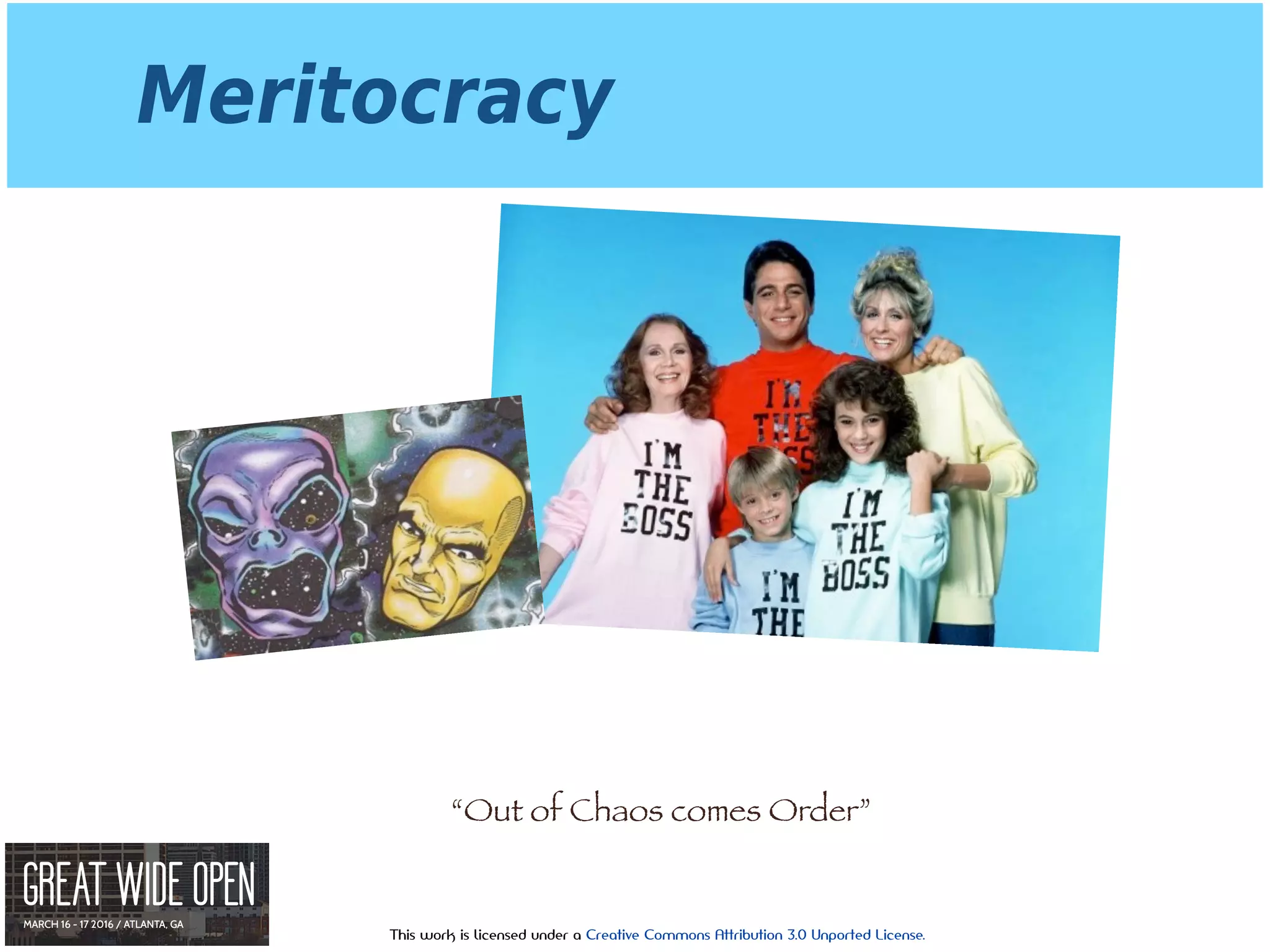 This work is licensed under a Creative Commons Attribution 3.0 Unported License.
Meritocracy
“Out of Chaos comes Order”
 