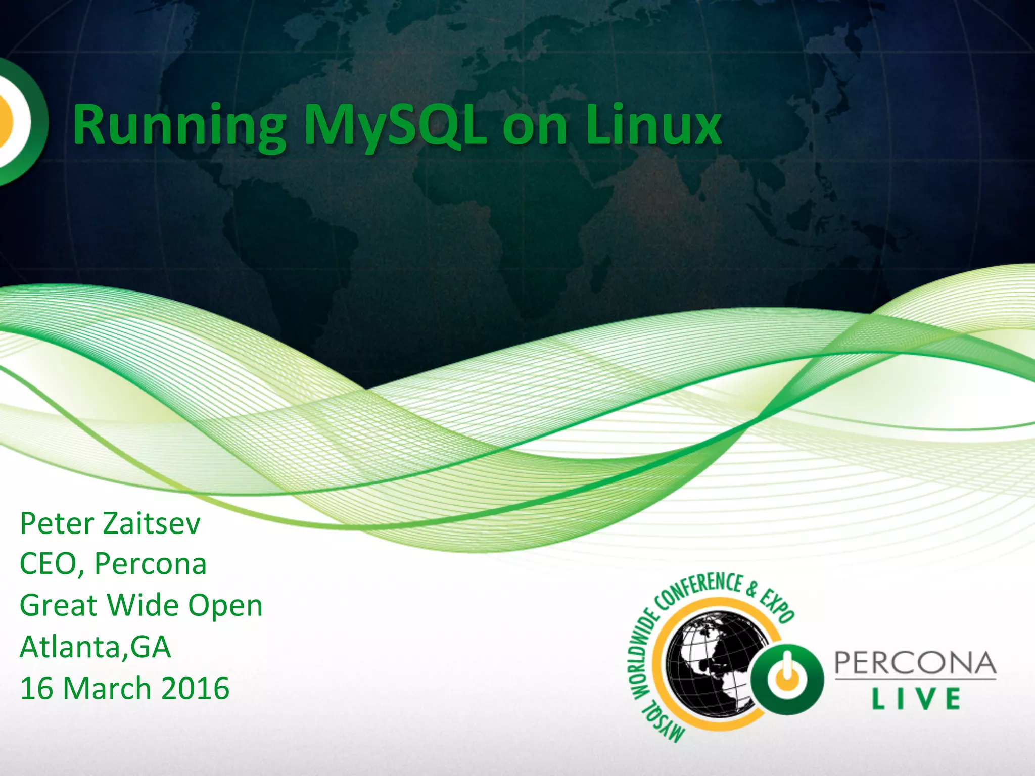 Running  MySQL  on  Linux   Peter  Zaitsev   CEO,  Percona   Great  Wide  Open     Atlanta,GA   16  March  2016     