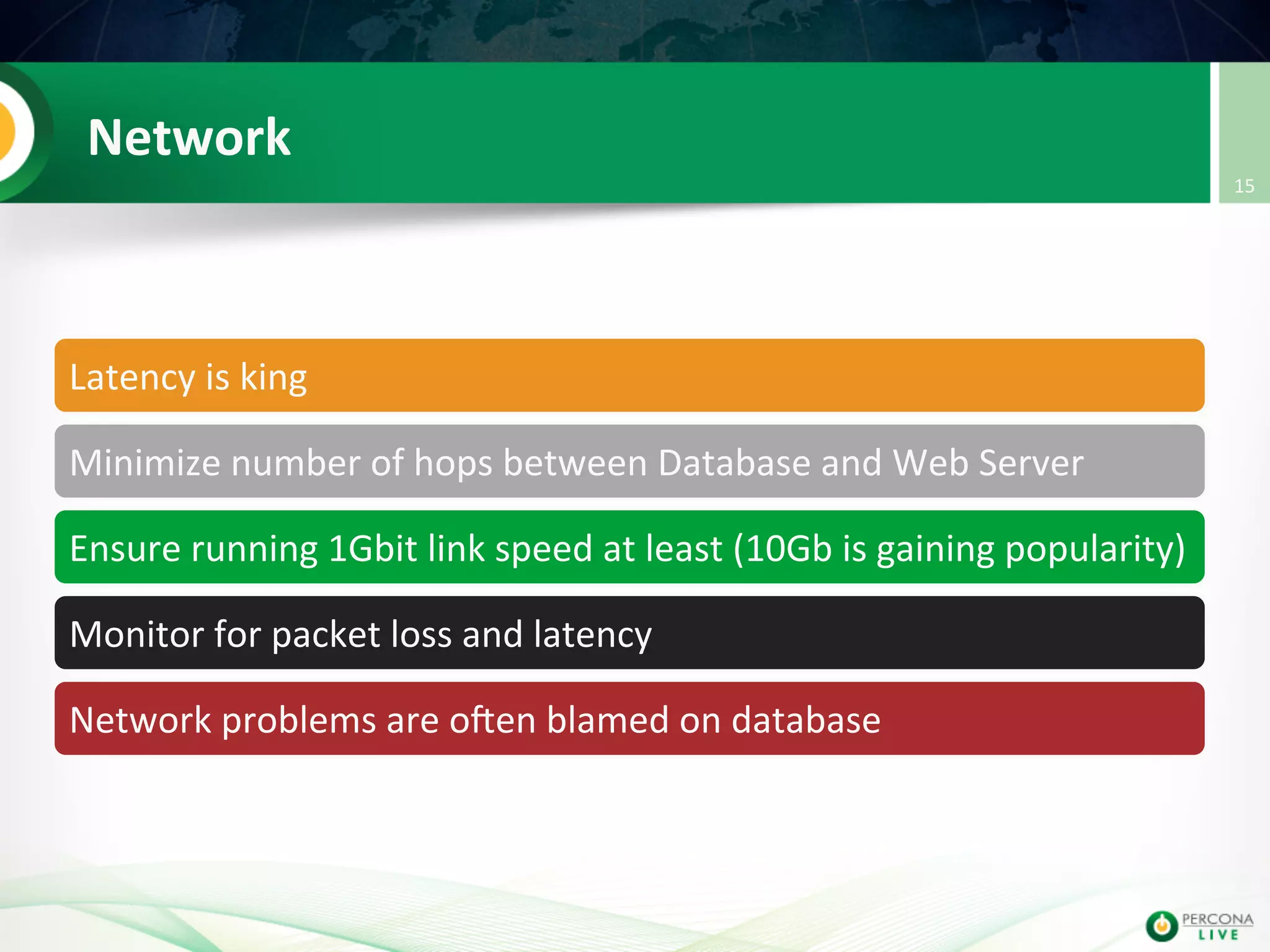 Network   Latency  is  king   Minimize  number  of  hops  between  Database  and  Web  Server   Ensure  running  1Gbit  link  speed  at  least  (10Gb  is  gaining  popularity)   Monitor  for  packet  loss  and  latency   Network  problems  are  oIen  blamed  on  database   15   