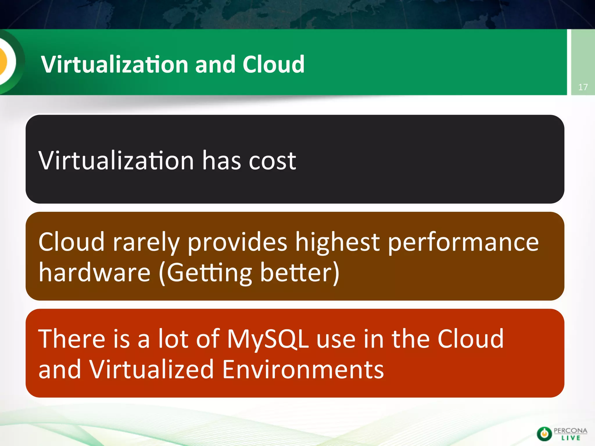 Virtualiza8on  and  Cloud   Virtualiza@on  has  cost   Cloud  rarely  provides  highest  performance   hardware  (Getng  beuer)   There  is  a  lot  of  MySQL  use  in  the  Cloud   and  Virtualized  Environments   17   