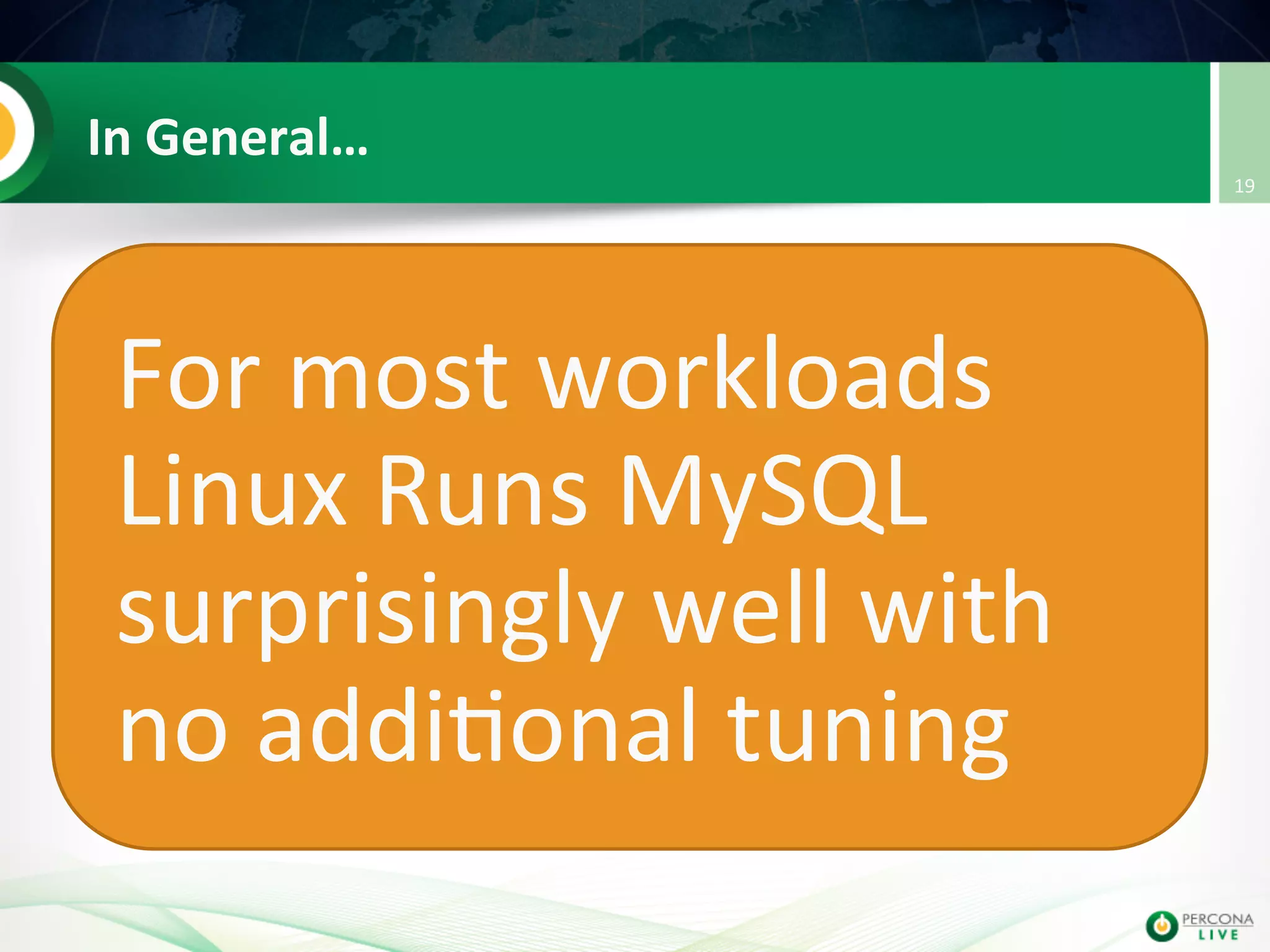 In  General…   For  most  workloads   Linux  Runs  MySQL   surprisingly  well  with   no  addi@onal  tuning   19   
